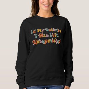 Quote In My Defence I Was Left Unsupervised Wavy R Sweatshirt