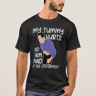Quote My Tummy Hurts And I'm Mad At The Government T-Shirt