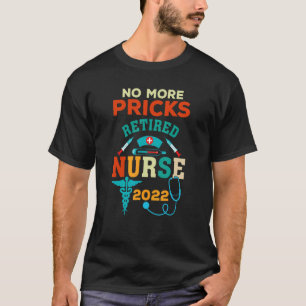 Quote No More Pricks Retired Nurse 2022 T-Shirt