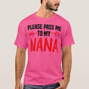 Quote Please Pass Me To My Nana I Love My Gigi T-Shirt