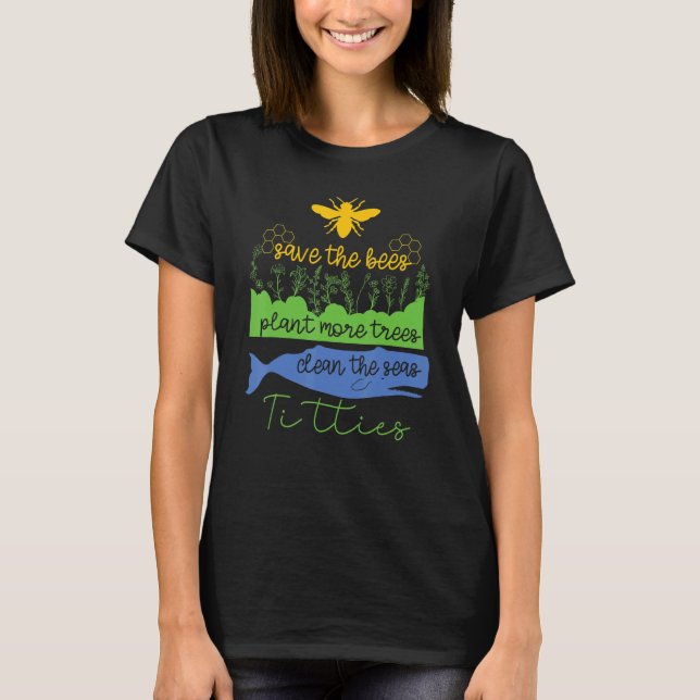 Quote Save The Bees Plant More Trees Clean The Sea T-Shirt (Front)