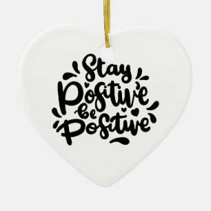 Quote Stay Positive Be Positive Ornaments