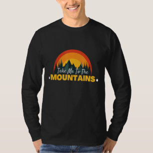 Quote Take Me To The Mountains Camping Hiking 3 T-Shirt