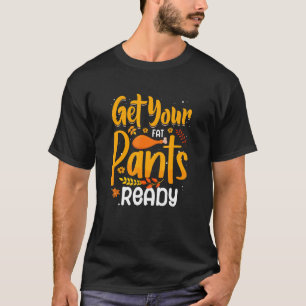 quote thanksgiving turkey get your fat pants read T-Shirt