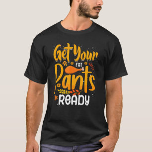 quote thanksgiving turkey get your fat pants ready T-Shirt