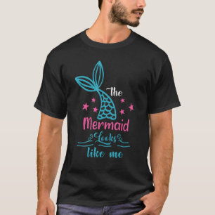 Quote The Mermaid Looks Like Me T-Shirt