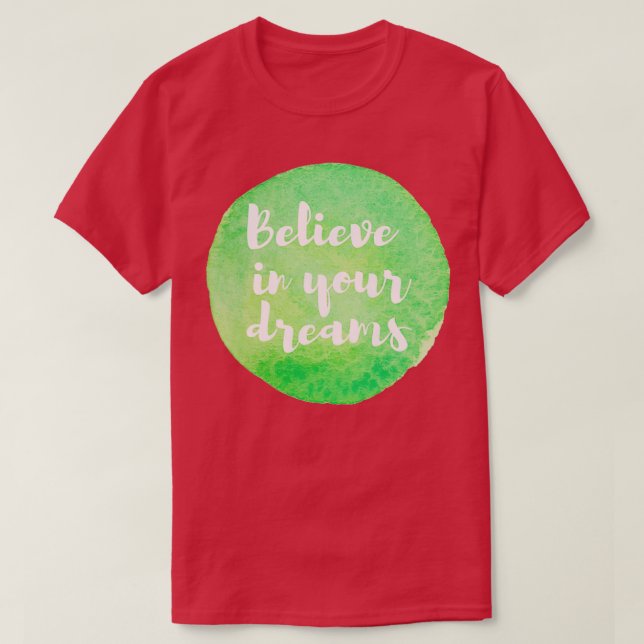 Quote to live by Believe in Your Dreams T-Shirt (Design Front)