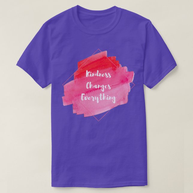 Quote to live by Kindness Changes Everything T-Shirt (Design Front)