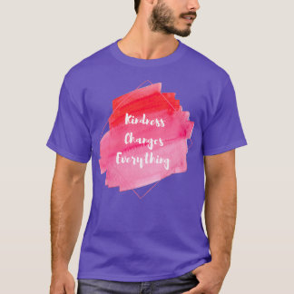 Quote to live by Kindness Changes Everything T-Shirt