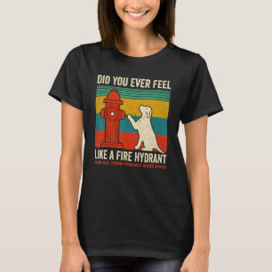 Quote Vintage Did You Ever Feel Like a Fire Hydran T-Shirt