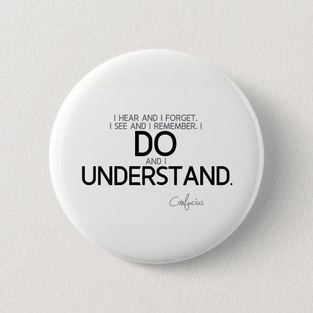 QUOTES: Confucius: Do and understand 6 Cm Round Badge (Front)