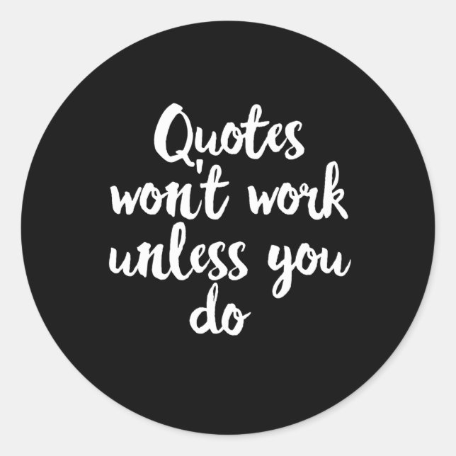 Quotes Won't Work Unless You Do - Motivational Classic Round Sticker (Front)