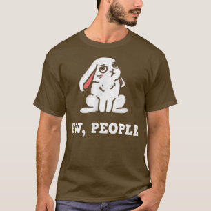 Rabbit Ew People Design for Pet Bunny Lovers  T-Shirt