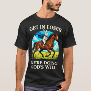 Rabbit Get In Loser Were Doing Gods Will Christian T-Shirt