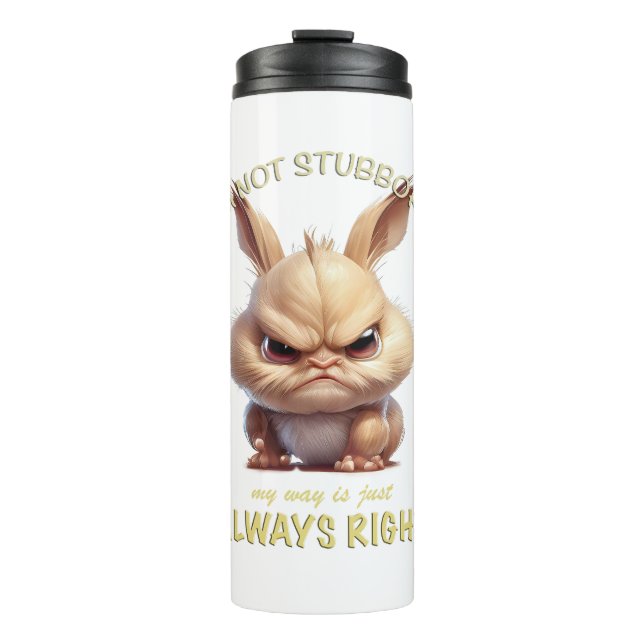 Rabbit I'm Not Stubborn My Way Is Always Right Thermal Tumbler (Front)