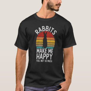 Rabbit Makes Me Happy You Not So Much Shirts Rabbi