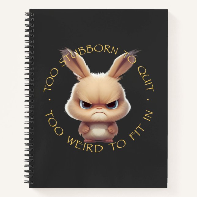 Rabbit Too Stubborn To Quit Too Weird To Fit in Notebook (Front)