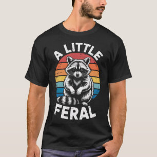 Raccoon A Little Feral  T-Shirt