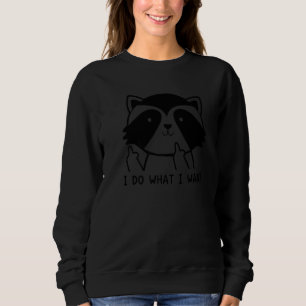 Raccoon I Do What I Want Sarcastic Racoon Motivati Sweatshirt