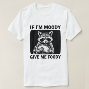 Raccoon If I'm Moody Give Me Foody Funny Saying  T-Shirt