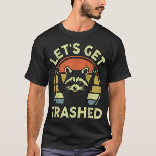 Raccoon Lets Get Trashed Raccoon T-Shirt