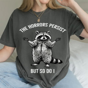 Raccoon The Horrors Persist But So Do I T-Shirt