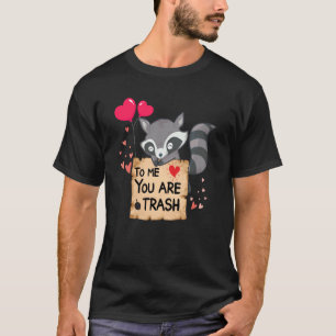Raccoon to me you are trash cute Raccoon valentine T-Shirt