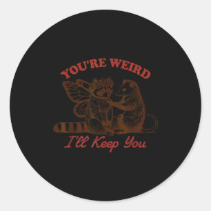 Raccoon You're Weird I'll Keep You  Classic Round Sticker