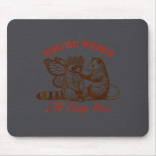 Raccoon You're Weird I'll Keep You  Mouse Mat