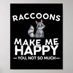 Raccoons Make Me Happy You Not So Much Funny Racco Poster