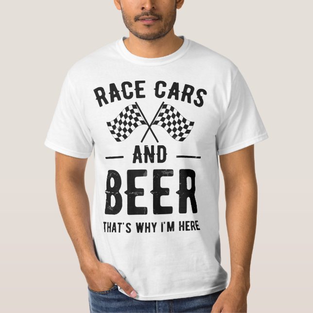 Race Cars And Beer That's Why I'm Here Garment  T-Shirt (Front)