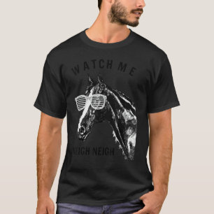 Race Horse Watch Me Neigh Neigh T-Shirt