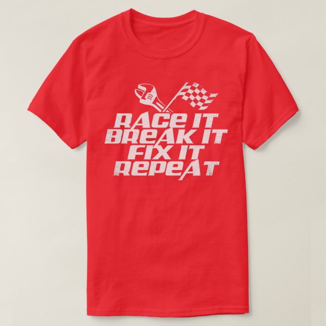 Race It Break It Fix It Repeat  (2)  T-Shirt (Design Front)