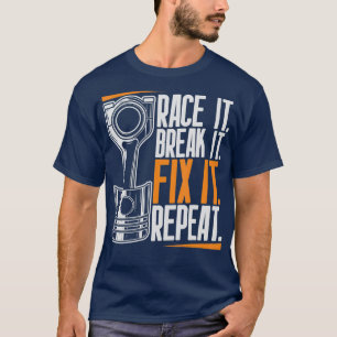 Race It Break It Fix It Repeat as a racing team T-Shirt