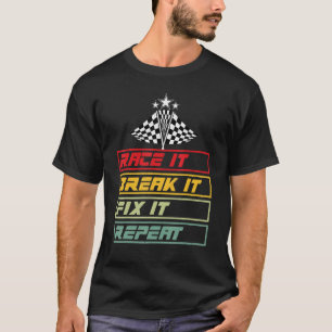 Race It Break It Fix It Repeat for Men Women T-Shirt