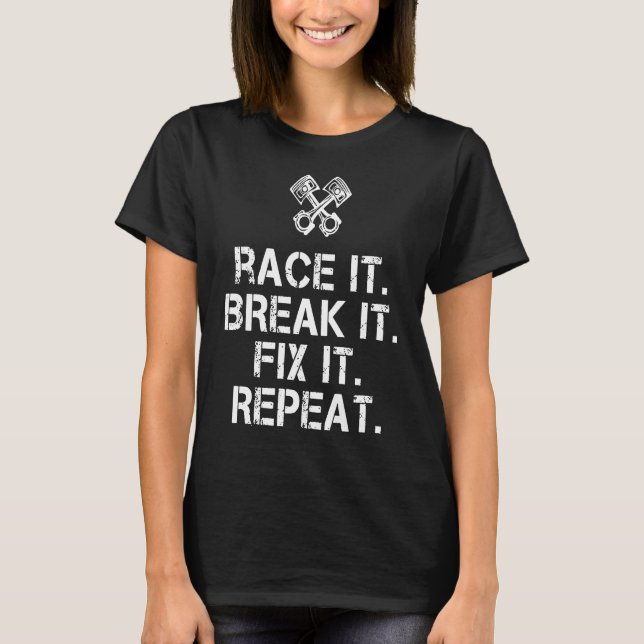 Race It Break It Fix It Repeat Mechanic T-Shirt (Front)