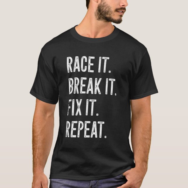 Race It Break It Fix It Repeat Mechanics Racing Th T-Shirt (Front)