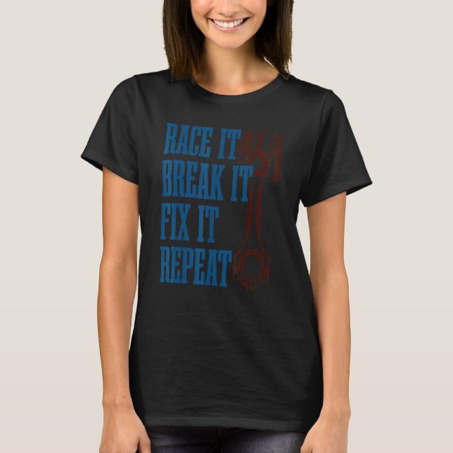 Race It Break It Fix It Repeat   Racers Piston Des T-Shirt (Front)