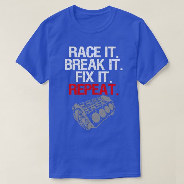 Race It Break It Fix It Repeat T-Shirt (Design Front)