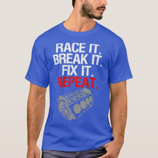 Race It Break It Fix It Repeat T-Shirt