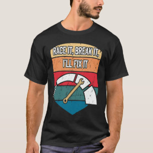 Race It Break It Ill Fix It Car Mechanic Auto Car  T-Shirt