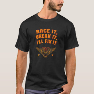 Race It Break It I'll Fix It Car Mechanic Auto Ser T-Shirt