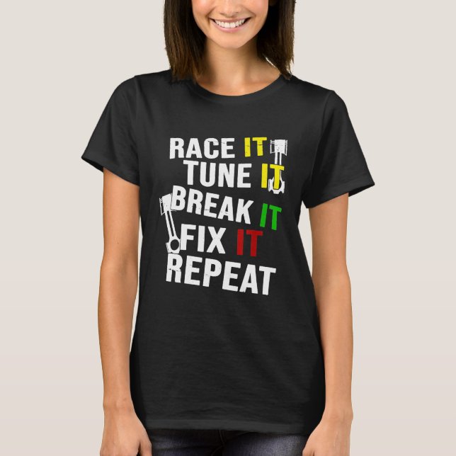 Race It Tune It Break It Fix It Repeat  T-Shirt (Front)