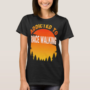 Race Walking  Addicted to Race Walking T-Shirt