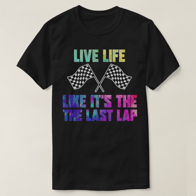 Racer Live Life Like Itu2019s The Last Lap  T-Shirt (Design Front)