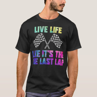 Racer Live Life Like Itu2019s The Last Lap T-Shirt
