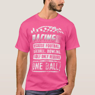Racing Because Football Baseball Bowling And Golf  T-Shirt