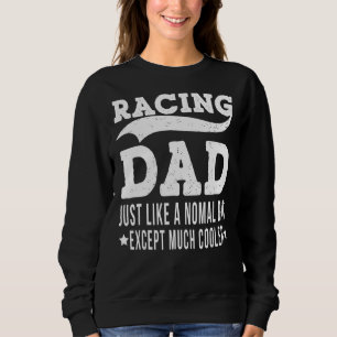 Racing Dad Just Like A Normal Dad Except Much Cool Sweatshirt