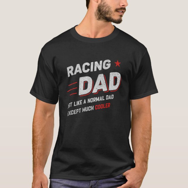 Racing Dad Just Like A Normal Dad Except Much Cool T-Shirt (Front)