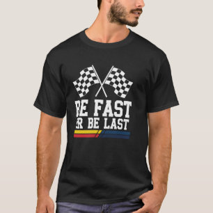 Racing Flag Be Fast Or Be Last Race Car Racing Fan T-Shirt
